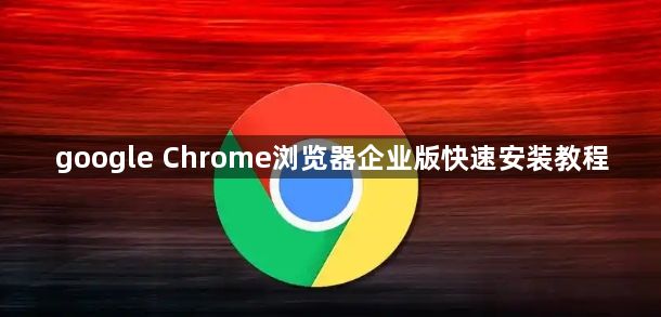 google Chrome浏览器企业版快速安装教程1