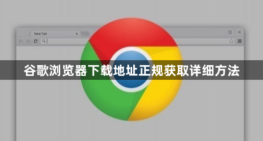 谷歌浏览器下载地址正规获取详细方法1