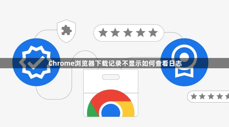 Chrome浏览器下载记录不显示如何查看日志1