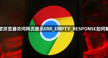 谷歌浏览器访问网页提示ERR_EMPTY_RESPONSE如何解决1