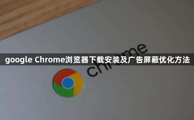 google Chrome浏览器下载安装及广告屏蔽优化方法1
