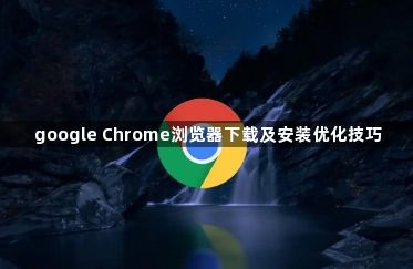 google Chrome浏览器下载及安装优化技巧1