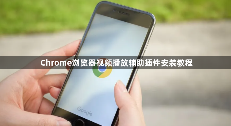 Chrome浏览器视频播放辅助插件安装教程1