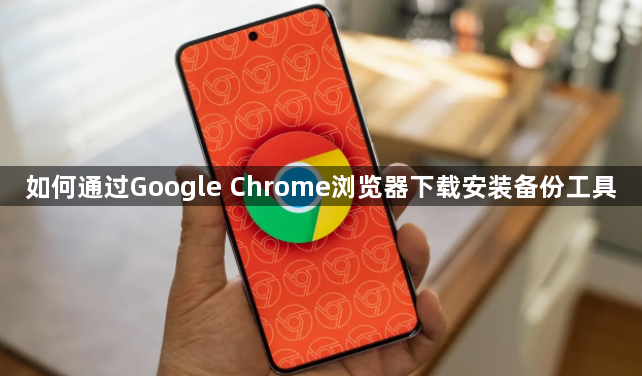 如何通过Google Chrome浏览器下载安装备份工具1