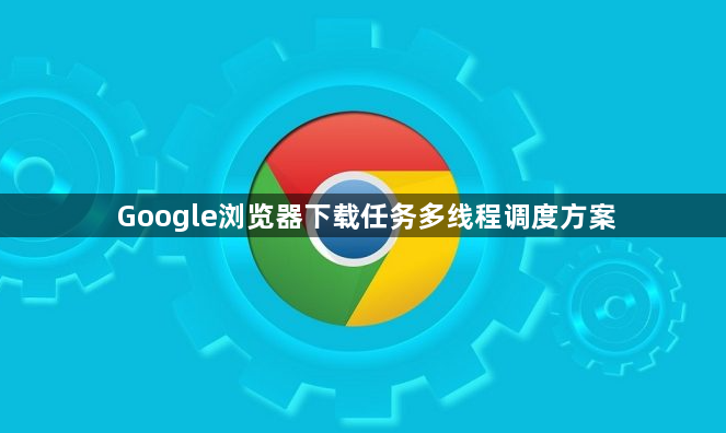 Google浏览器下载任务多线程调度方案1