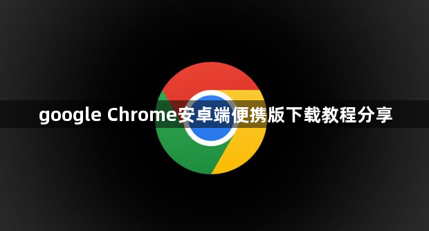 google Chrome安卓端便携版下载教程分享1