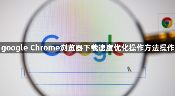 google Chrome浏览器下载速度优化操作方法操作1