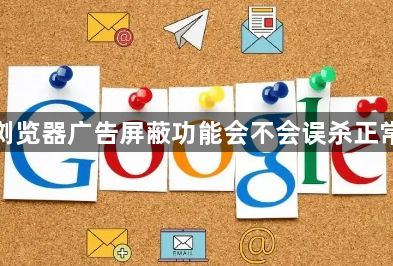 谷歌浏览器广告屏蔽功能会不会误杀正常内容1