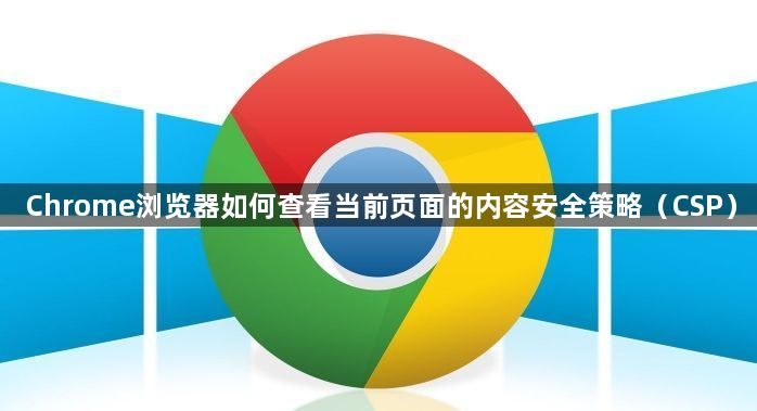 Chrome浏览器如何查看当前页面的内容安全策略（CSP）1