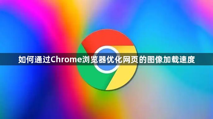 如何通过Chrome浏览器优化网页的图像加载速度1