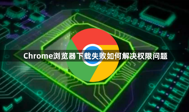 Chrome浏览器下载失败如何解决权限问题1
