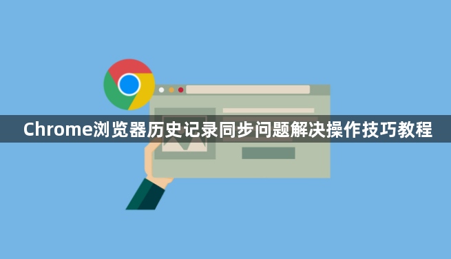 Chrome浏览器历史记录同步问题解决操作技巧教程1