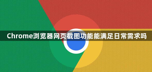 Chrome浏览器网页截图功能能满足日常需求吗1