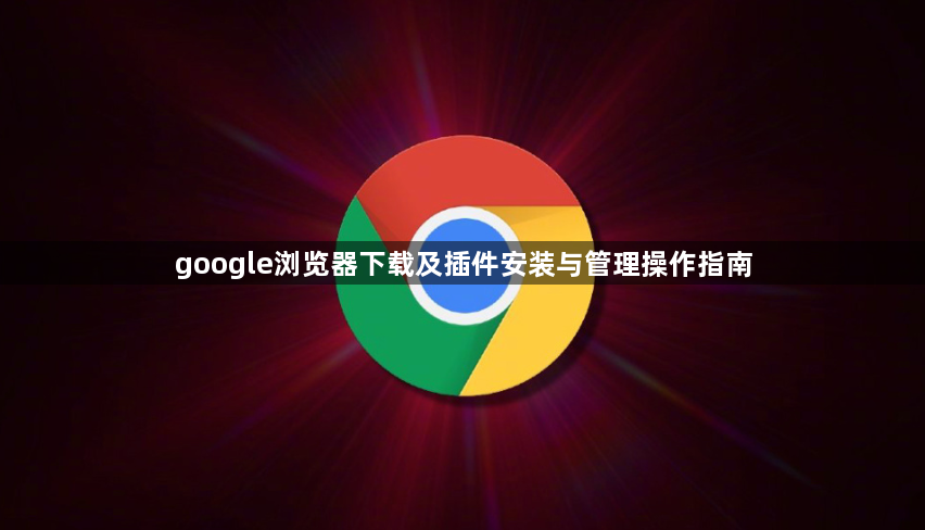 google浏览器下载及插件安装与管理操作指南1