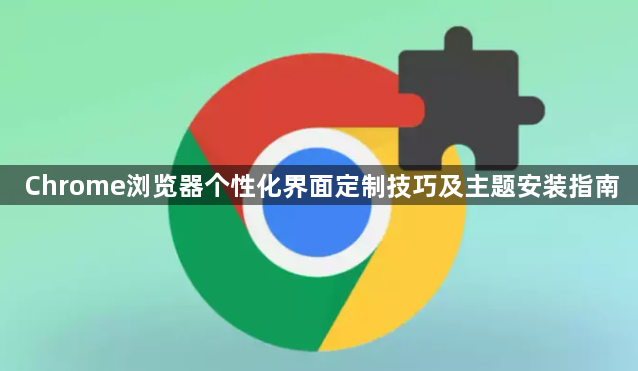 Chrome浏览器个性化界面定制技巧及主题安装指南1