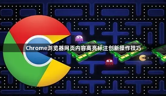 Chrome浏览器网页内容高亮标注创新操作技巧1
