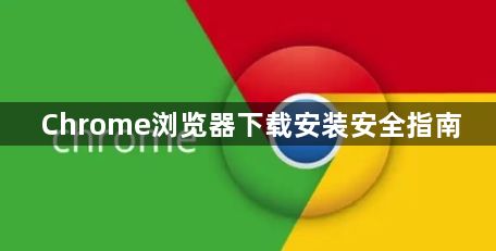 Chrome浏览器下载安装安全指南1