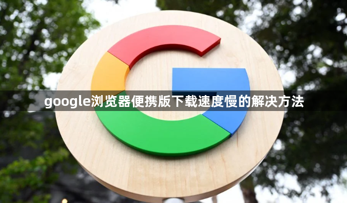 google浏览器便携版下载速度慢的解决方法1