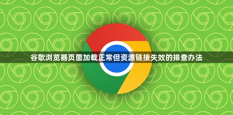 谷歌浏览器页面加载正常但资源链接失效的排查办法1