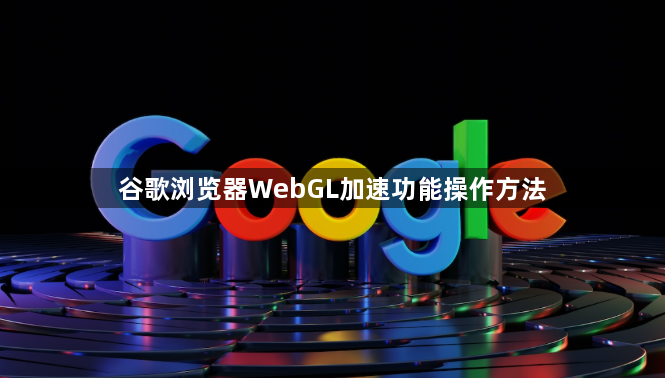 谷歌浏览器WebGL加速功能操作方法1