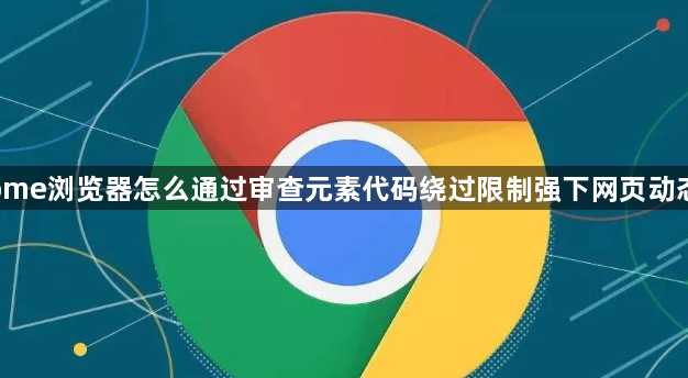 Chrome浏览器怎么通过审查元素代码绕过限制强下网页动态原图1