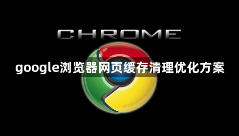 google浏览器网页缓存清理优化方案1