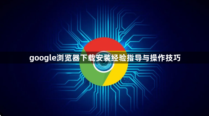 google浏览器下载安装经验指导与操作技巧1