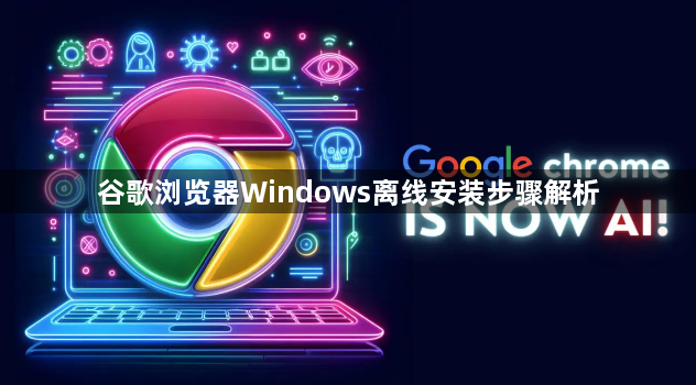 谷歌浏览器Windows离线安装步骤解析1