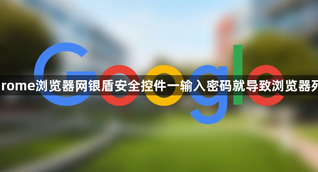 Chrome浏览器网银盾安全控件一输入密码就导致浏览器死机1