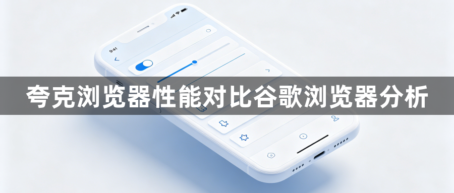 夸克浏览器性能对比谷歌浏览器分析1