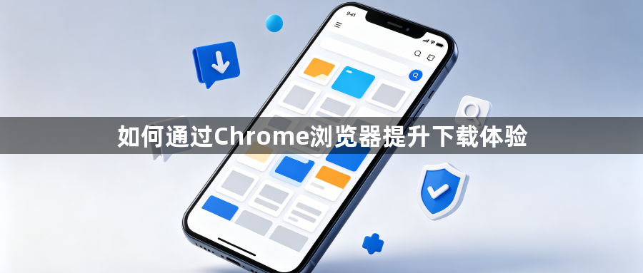 如何通过Chrome浏览器提升下载体验1