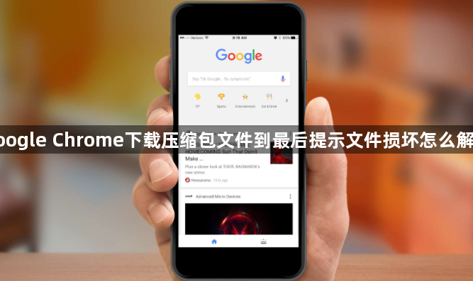 google Chrome下载压缩包文件到最后提示文件损坏怎么解决1