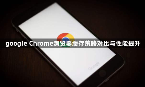 google Chrome浏览器缓存策略对比与性能提升1