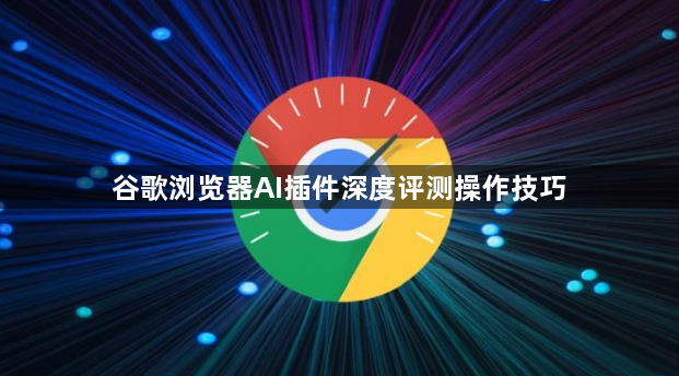 谷歌浏览器AI插件深度评测操作技巧1
