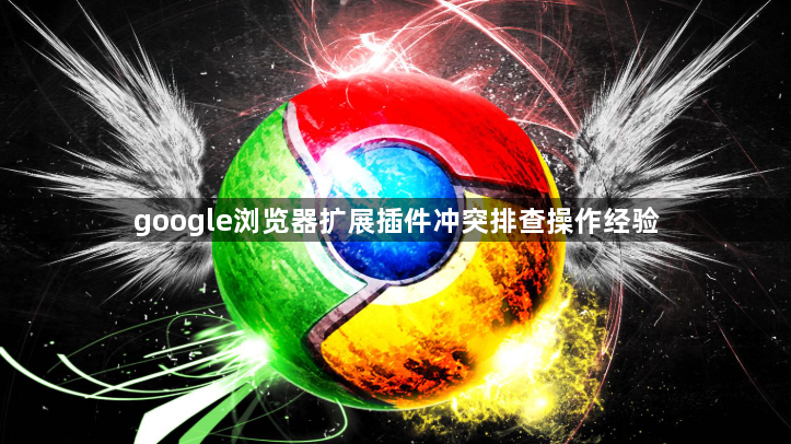 google浏览器扩展插件冲突排查操作经验1