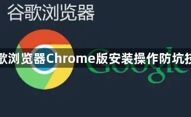 谷歌浏览器Chrome版安装操作防坑技巧1