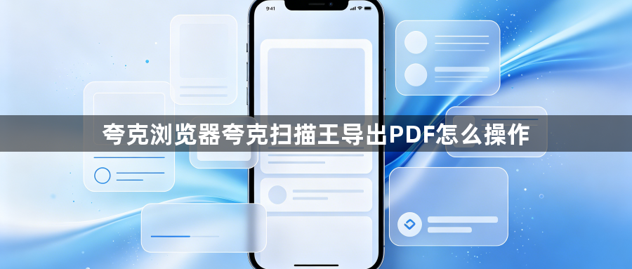 夸克浏览器夸克扫描王导出PDF怎么操作1