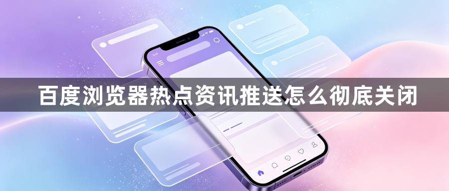 百度浏览器热点资讯推送怎么彻底关闭1