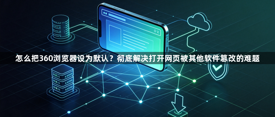 怎么把360浏览器设为默认？彻底解决打开网页被其他软件篡改的难题1