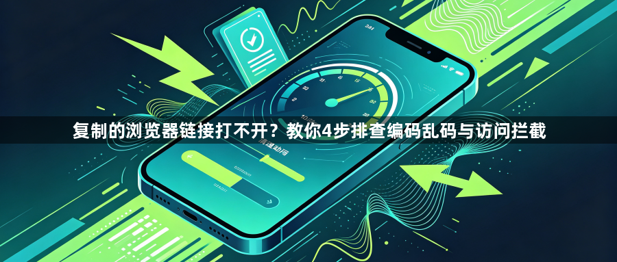 复制的浏览器链接打不开?教你4步排查编码乱码与访问拦截1