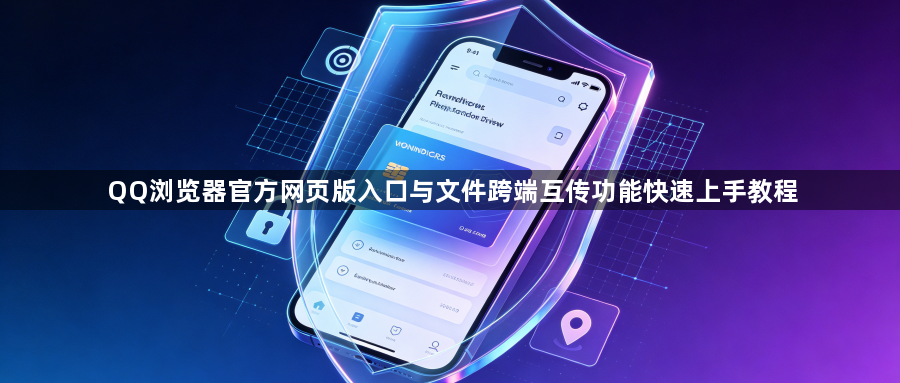 QQ浏览器官方网页版入口与文件跨端互传功能快速上手教程1