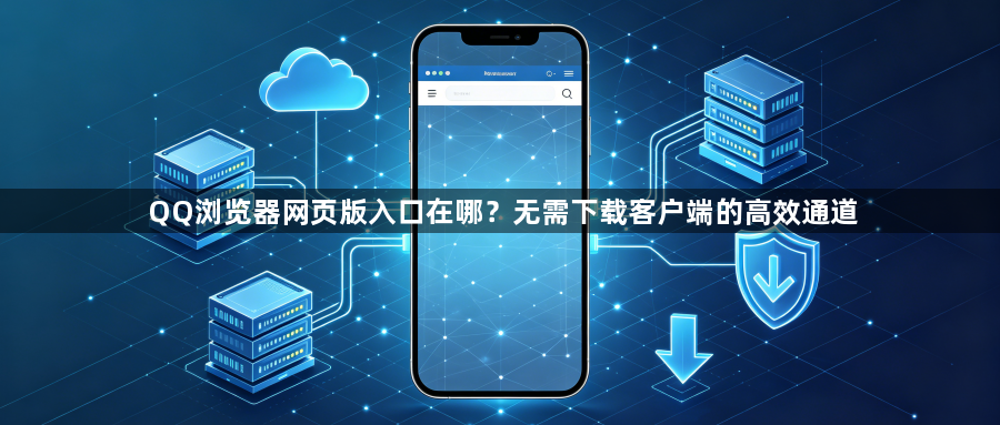 QQ浏览器网页版入口在哪？无需下载客户端的高效通道1
