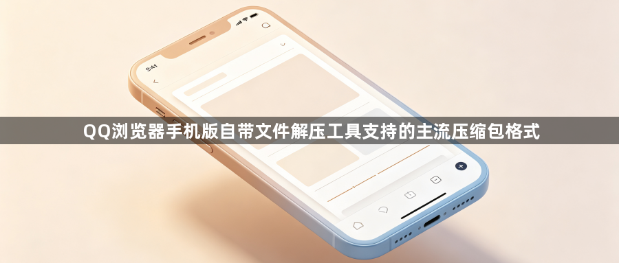 QQ浏览器手机版自带文件解压工具支持的主流压缩包格式1