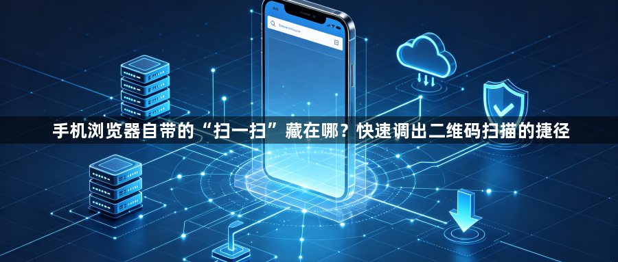 手机浏览器自带的“扫一扫”藏在哪？快速调出二维码扫描的捷径1