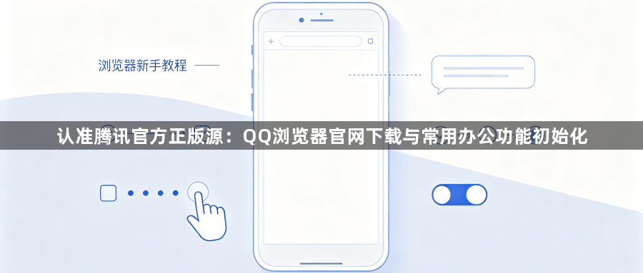 认准腾讯官方正版源：QQ浏览器官网下载与常用办公功能初始化1
